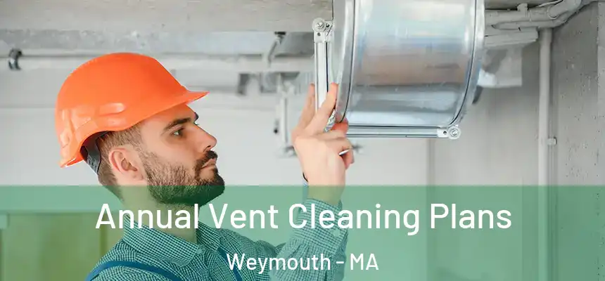 Annual Vent Cleaning Plans Weymouth - MA