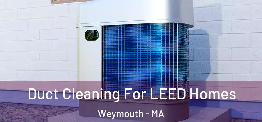  Duct Cleaning For LEED Homes Weymouth - MA