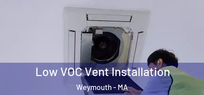  Low VOC Vent Installation Weymouth - MA
