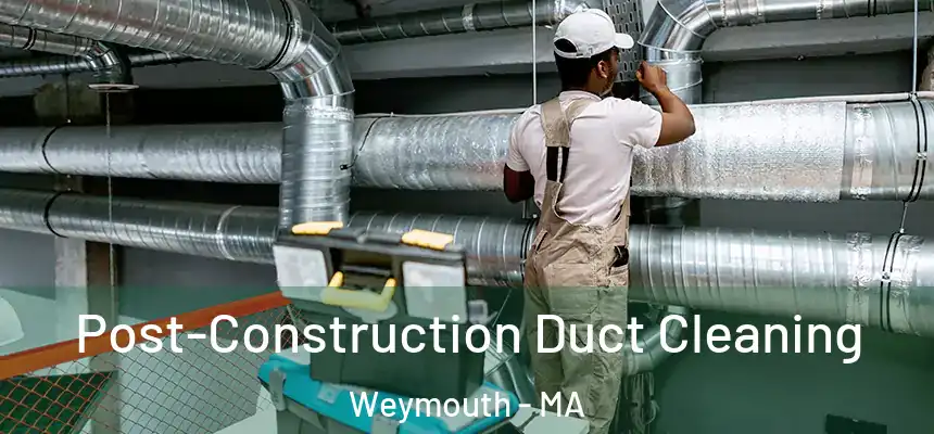  Post-Construction Duct Cleaning Weymouth - MA