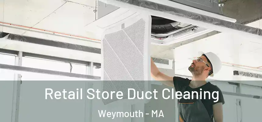  Retail Store Duct Cleaning Weymouth - MA