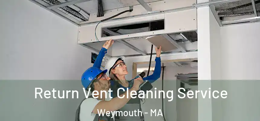  Return Vent Cleaning Service Weymouth - MA
